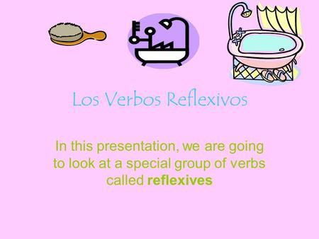 Los Verbos Reflexivos In this presentation, we are going to look at a special group of verbs called reflexives.