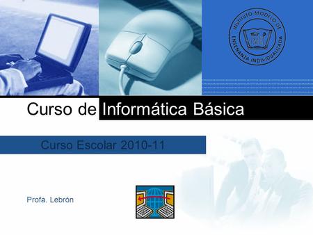 Company LOGO Curso Escolar 2010-11 Curso de Informática Básica Profa. Lebrón.