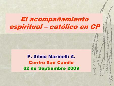 El acompañamiento espiritual – católico en CP P. Silvio Marinelli Z. Centro San Camilo 02 de Septiembre 2009.