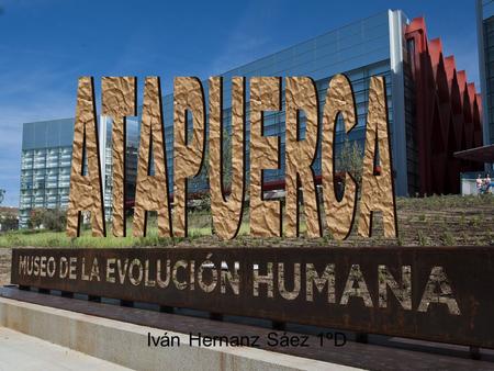 ATAPUERCA Iván Hernanz Sáez 1ºD.