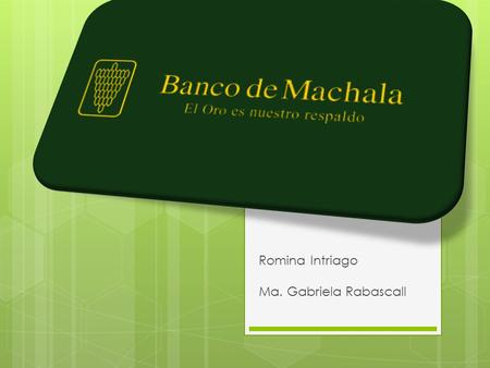 Romina Intriago Ma. Gabriela Rabascall. MISIÓN Contribuir en el crecimiento y desarrollo económico del país, bajo principios de un buen gobierno corporativo.