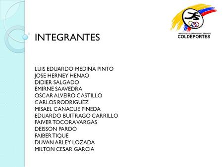 INTEGRANTES LUIS EDUARDO MEDINA PINTO JOSE HERNEY HENAO DIDIER SALGADO EMIRNE SAAVEDRA OSCAR ALVEIRO CASTILLO CARLOS RODRIGUEZ MISAEL CANACUE PINEDA EDUARDO.
