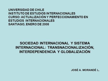UNIVERSIDAD DE CHILE INSTITUTO DE ESTUDIOS INTERNACIONALES CURSO: ACTUALIZACIÓN Y PERFECCIONAMIENTO EN ESTUDIOS INTERNACIONALES SANTIAGO, ENERO DE 2008.