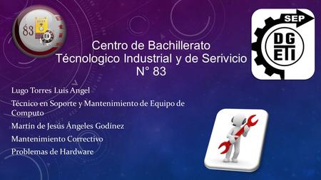 Centro de Bachillerato Técnologico Industrial y de Serivicio N° 83 Lugo Torres Luis Angel Técnico en Soporte y Mantenimiento de Equipo de Computo Martín.