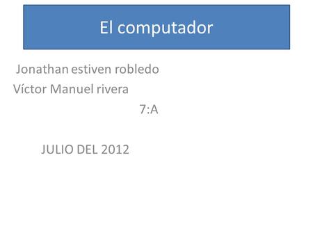 Jonathan estiven robledo Víctor Manuel rivera 7:A JULIO DEL 2012
