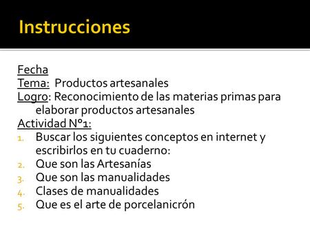 Fecha Tema: Productos artesanales Logro: Reconocimiento de las materias primas para elaborar productos artesanales Actividad N°1: 1. Buscar los siguientes.