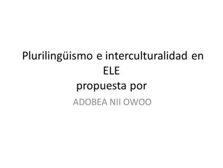 Plurilingüismo e interculturalidad en ELE propuesta por ADOBEA NII OWOO.