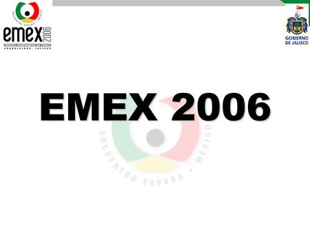 EMEX 2006. Impulsar las relaciones internacionales de las Entidades Federativas de México. Propósito de EMEX Propiciar nuevos esquemas de cooperación,