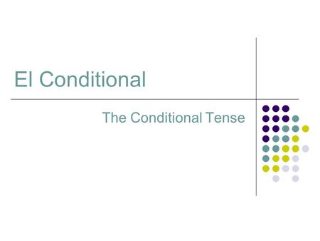 The Conditional Tense El Conditional. Using the Conditional Tense The Conditional tense is used in Spanish as it is in English. It is used to express.