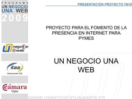 PRESENTACIÓN PROYECTO 1N1W PROYECTO PARA EL FOMENTO DE LA PRESENCIA EN INTERNET PARA PYMES UN NEGOCIO UNA WEB.