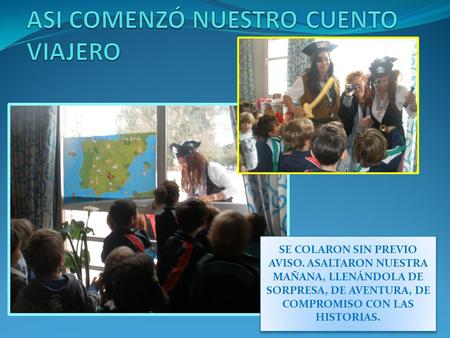 SE COLARON SIN PREVIO AVISO. ASALTARON NUESTRA MAÑANA, LLENÁNDOLA DE SORPRESA, DE AVENTURA, DE COMPROMISO CON LAS HISTORIAS.