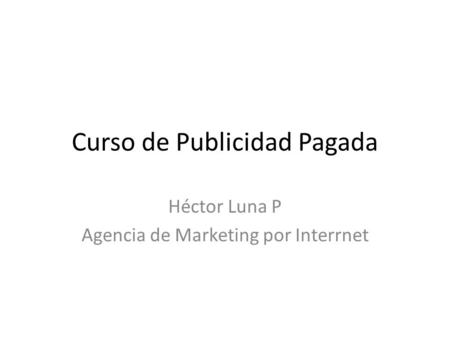 Curso de Publicidad Pagada Héctor Luna P Agencia de Marketing por Interrnet.