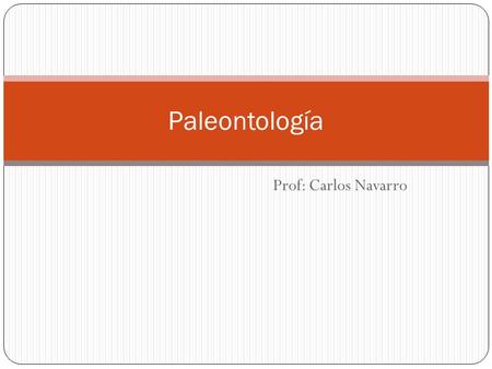 Paleontología Prof: Carlos Navarro.