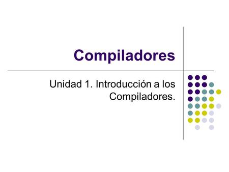 Unidad 1. Introducción a los Compiladores.