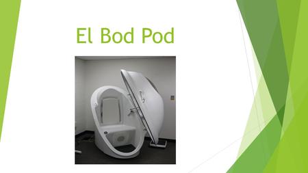 El Bod Pod.
