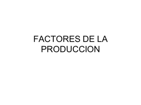 FACTORES DE LA PRODUCCION. MICROECONOMIA: ESTUDIA LAS EMPRESAS – A LAS PERSONAS. MACROECONOMIA: ESTUDIA LOS GRANDES NUMEROS DEL PAIS.