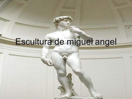 Escultura de miguel angel. Quien fue fue un arquitezto, escultor y pintoritaliano renacentista, considerado uno de los más grandes artistas de la historia.