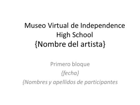 {Nombre del artista} Primero bloque {fecha} {Nombres y apellidos de participantes Museo Virtual de Independence High School.