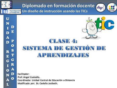 Diplomado en formación docente Un diseño de instrucción usando las TICs Facilitador: Prof. Ángel Custodio. Coordinador Unidad Central de Educación a Distancia.