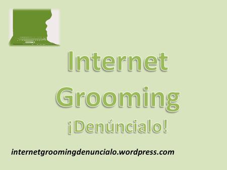 Internet Grooming ¡Denúncialo!