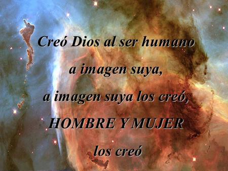 Creó Dios al ser humano a imagen suya, a imagen suya los creó, HOMBRE Y MUJER los creó los creó.