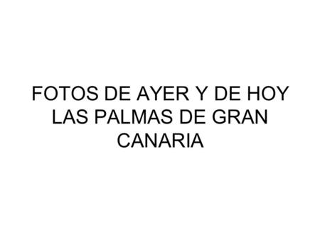 FOTOS DE AYER Y DE HOY LAS PALMAS DE GRAN CANARIA