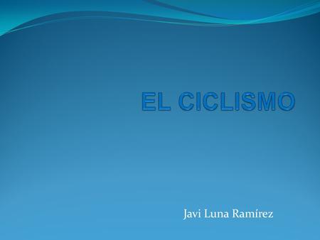 EL CICLISMO Javi Luna Ramírez.