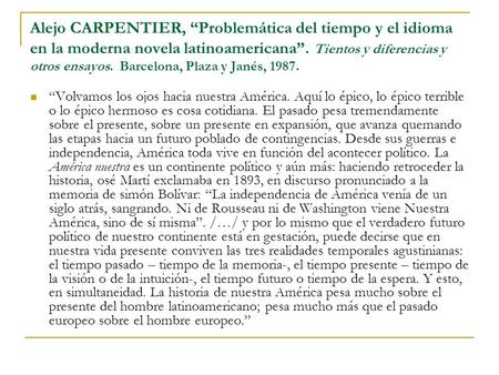 Alejo CARPENTIER, “Problemática del tiempo y el idioma en la moderna novela latinoamericana”. Tientos y diferencias y otros ensayos. Barcelona, Plaza y.