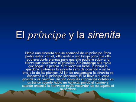 El príncipe y la sirenita Había una sirenita que se enamoró de un príncipe. Para poder estar con el, ella visito a una bruja para que ella pudiera darle.
