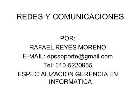 POR: RAFAEL REYES MORENO   Tel: 310-5220955 ESPECIALIZACION GERENCIA EN INFORMATICA REDES Y COMUNICACIONES.