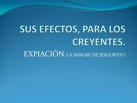 SUS EFECTOS, PARA LOS CREYENTES.