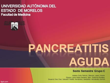 PancreaTITIs aguda UNIVERSIDAD AUTÓNOMA DEL ESTADO DE MORELOS