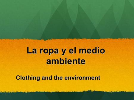 La ropa y el medio ambiente Clothing and the environment.