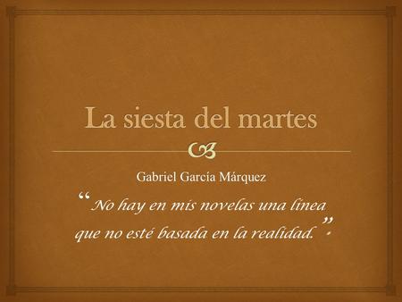 La siesta del martes Gabriel García Márquez “No hay en mis novelas una línea que no esté basada en la realidad.”*