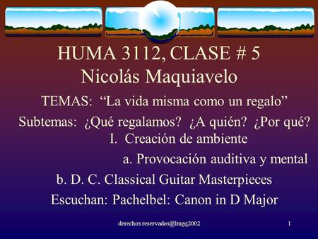 Derechos HUMA 3112, CLASE # 5 Nicolás Maquiavelo TEMAS: “La vida misma como un regalo” Subtemas: ¿Qué regalamos? ¿A quién? ¿Por qué?