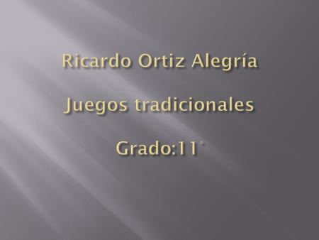 Ricardo Ortiz Alegría Juegos tradicionales Grado:11°