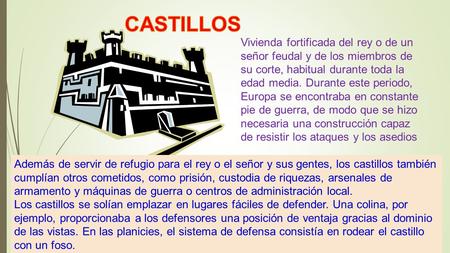 CASTILLOS Vivienda fortificada del rey o de un señor feudal y de los miembros de su corte, habitual durante toda la edad media. Durante este periodo, Europa.