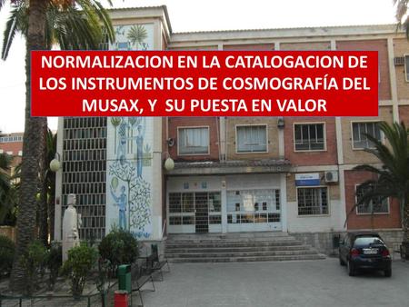 NORMALIZACION EN LA CATALOGACION DE LOS INSTRUMENTOS DE COSMOGRAFÍA DEL MUSAX, Y SU PUESTA EN VALOR.