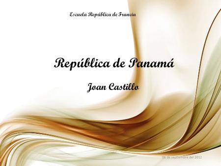 República de Panamá Joan Castillo 06 de septiembre del 2012 Escuela República de Francia.