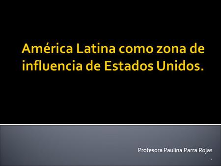 América Latina como zona de influencia de Estados Unidos.