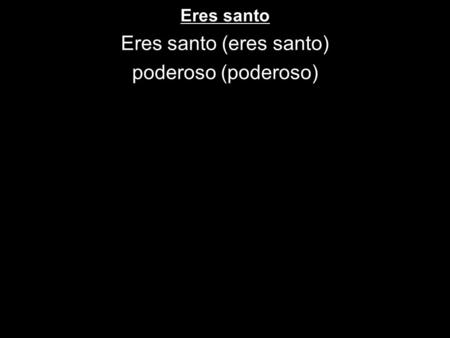 Eres santo (eres santo)