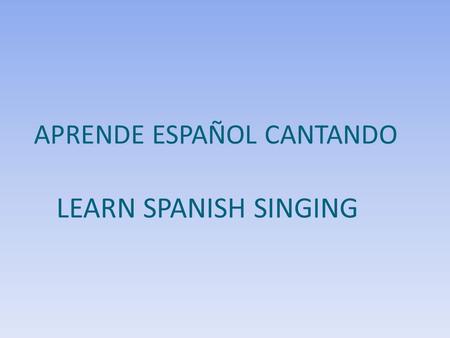 APRENDE ESPAÑOL CANTANDO LEARN SPANISH SINGING