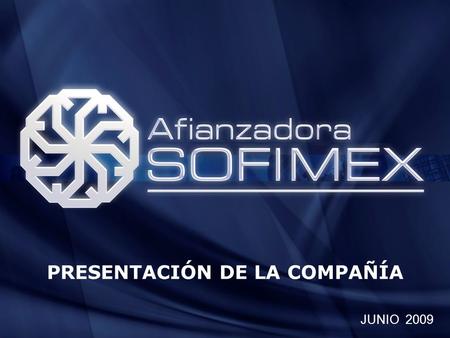 PRESENTACIÓN DE LA COMPAÑÍA JUNIO 2009. I - SECTOR AFIANZADOR ● Primas Emitidas del mercado a Junio 2009 ● Participación de Sofimex en el Sector a Junio.