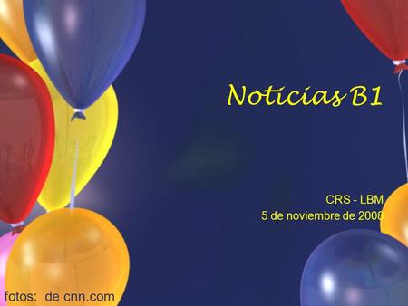 Noticias B1 CRS - LBM 5 de noviembre de 2008 fotos: de cnn.com.