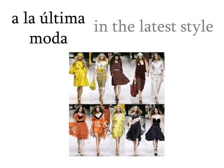 A la última moda in the latest style. además besides, in addition.