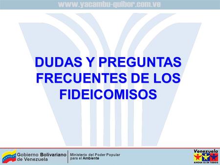 Gobierno Bolivariano de Venezuela Ministerio del Poder Popular para el Ambiente DUDAS Y PREGUNTAS FRECUENTES DE LOS FIDEICOMISOS.