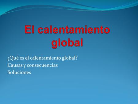 ¿Qué es el calentamiento global? Causas y consecuencias Soluciones.