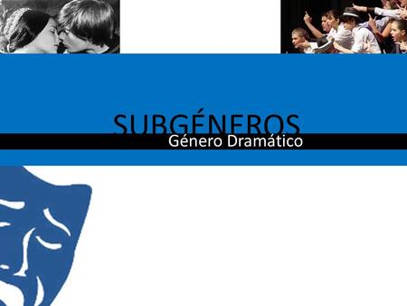 SUBGÉNEROS Género Dramático.