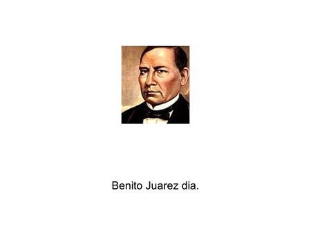 Benito Juarez dia.. The people of Mexico will make statues/art work in honor of him. They celebrate by joining in parades too. They also eat cake since.