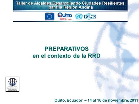 Quito, Ecuador – 14 al 16 de noviembre, 2011 PREPARATIVOS en el contexto de la RRD.